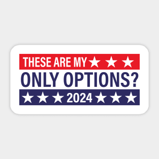 These Are My Only Options? 2024 - Political Presidential Election Sticker